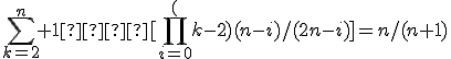 \sum_{k=2}^n+1  [\prod_{i=0}^(k-2) (n-i)/(2n-i)]=n/(n+1)